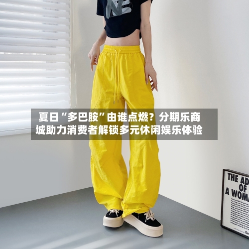 夏日“多巴胺	”由谁点燃？分期乐商城助力消费者解锁多元休闲娱乐体验-第2张图片