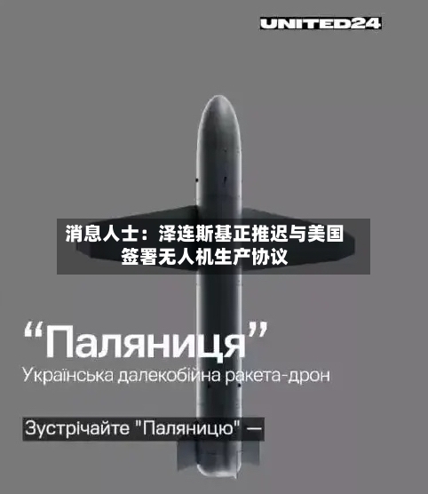 消息人士：泽连斯基正推迟与美国签署无人机生产协议-第2张图片