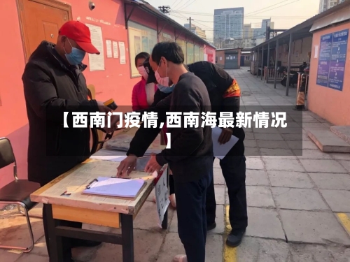 【西南门疫情,西南海最新情况】