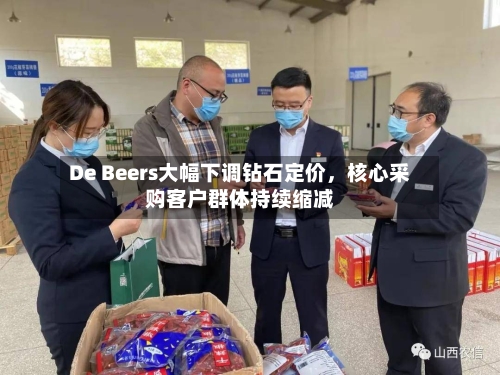 De Beers大幅下调钻石定价，核心采购客户群体持续缩减