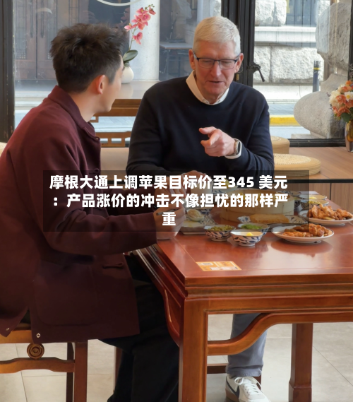 摩根大通上调苹果目标价至345 美元：产品涨价的冲击不像担忧的那样严重