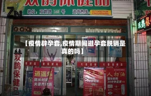 【疫情辟孕套,疫情期间避孕套脱销是真的吗】