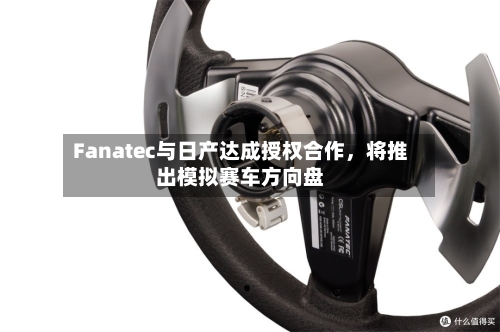 Fanatec与日产达成授权合作，将推出模拟赛车方向盘-第2张图片