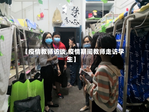 【疫情教师访谈,疫情期间教师走访学生】