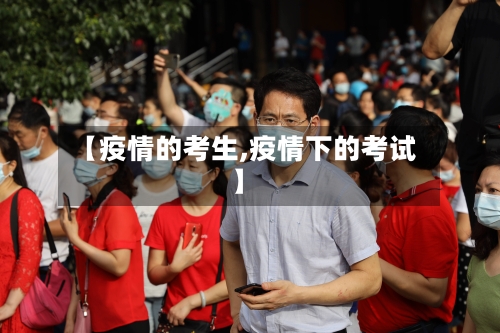 【疫情的考生,疫情下的考试】