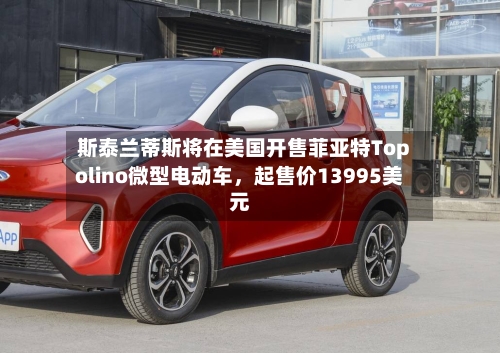 斯泰兰蒂斯将在美国开售菲亚特Topolino微型电动车，起售价13995美元-第2张图片