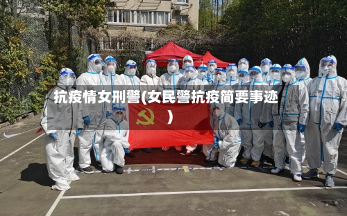 抗疫情女刑警(女民警抗疫简要事迹)