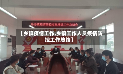 【乡镇疫情工作,乡镇工作人员疫情防控工作总结】