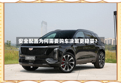 安全配置为何需要购车决策更稳妥？