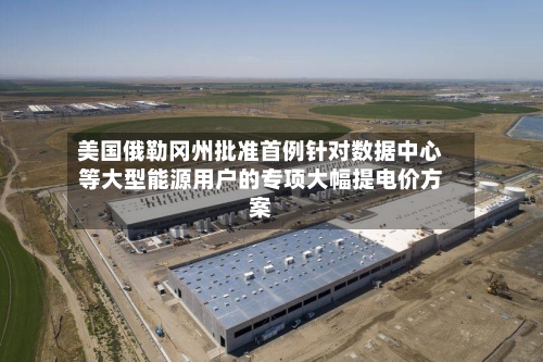 美国俄勒冈州批准首例针对数据中心等大型能源用户的专项大幅提电价方案
