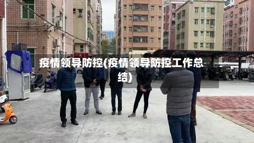 疫情领导防控(疫情领导防控工作总结)