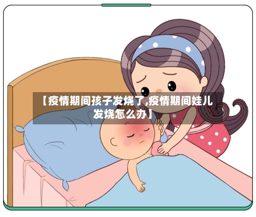 【疫情期间孩子发烧了,疫情期间娃儿发烧怎么办】