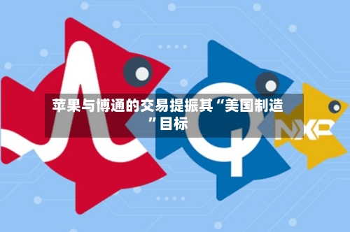 苹果与博通的交易提振其“美国制造”目标-第3张图片