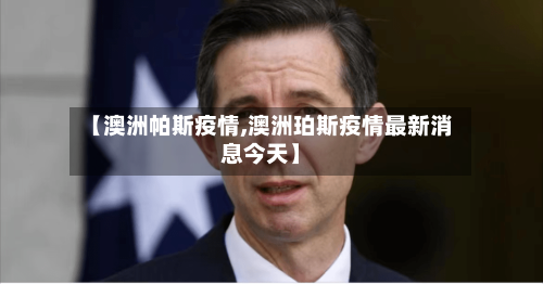 【澳洲帕斯疫情,澳洲珀斯疫情最新消息今天】-第3张图片