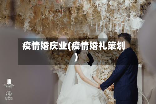 疫情婚庆业(疫情婚礼策划)
