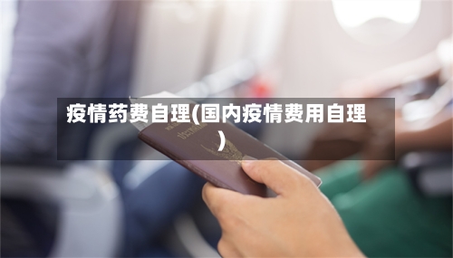 疫情药费自理(国内疫情费用自理)-第2张图片