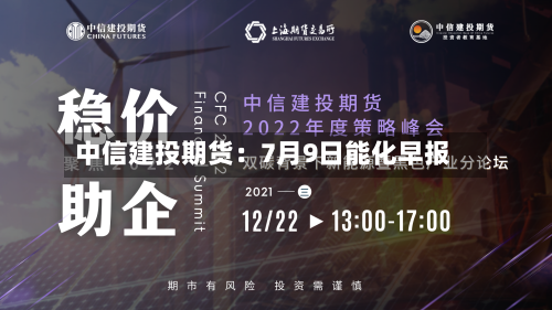 中信建投期货:7月9日能化早报-第3张图片