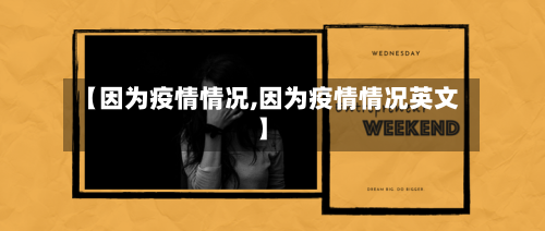 【因为疫情情况,因为疫情情况英文】