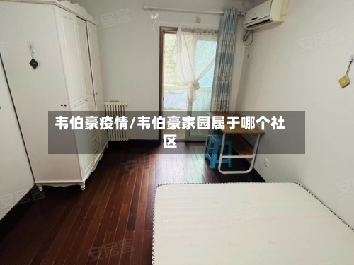 韦伯豪疫情/韦伯豪家园属于哪个社区-第2张图片