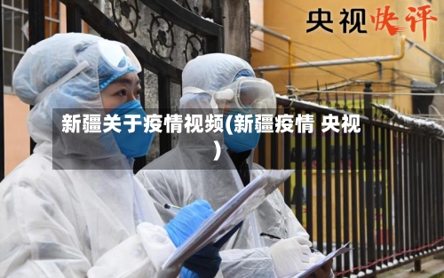 新疆关于疫情视频(新疆疫情 央视)-第2张图片