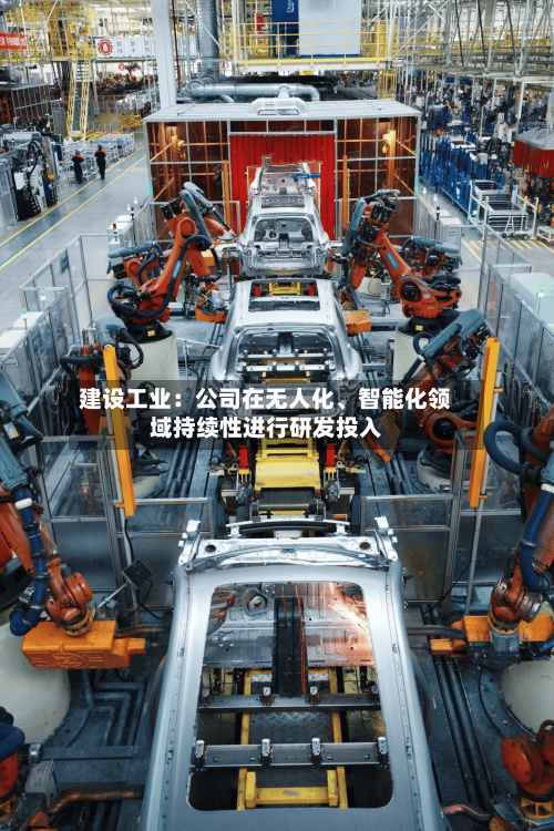 建设工业：公司在无人化、智能化领域持续性进行研发投入