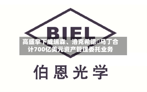 高盛拿下威瑞森、洛克希德・马丁合计700亿美元资产管理委托业务