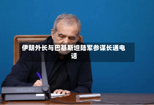 伊朗外长与巴基斯坦陆军参谋长通电话