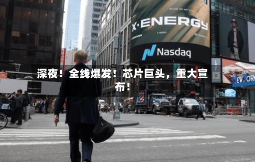 深夜！全线爆发！芯片巨头，重大宣布！-第3张图片