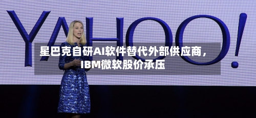 星巴克自研AI软件替代外部供应商，IBM微软股价承压
