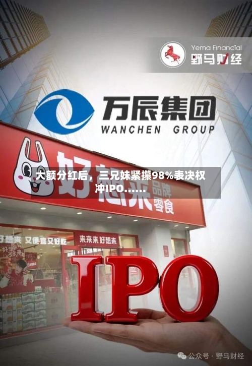 大额分红后	，三兄妹紧攥98%表决权冲IPO……-第2张图片