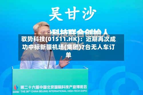 驭势科技(01511.HK):近期再次成功中标新疆机场(集团)7台无人车订单-第2张图片