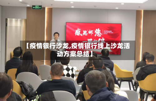 【疫情银行沙龙,疫情银行线上沙龙活动方案总结】-第2张图片