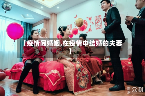 【疫情间婚姻,在疫情中结婚的夫妻】