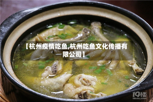 【杭州疫情吃鱼,杭州吃鱼文化传播有限公司】-第3张图片