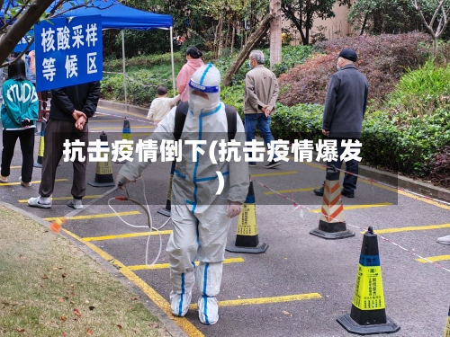 抗击疫情倒下(抗击疫情爆发)