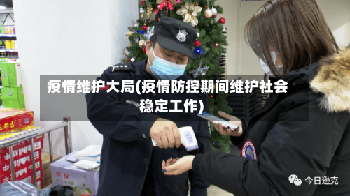 疫情维护大局(疫情防控期间维护社会稳定工作)-第2张图片