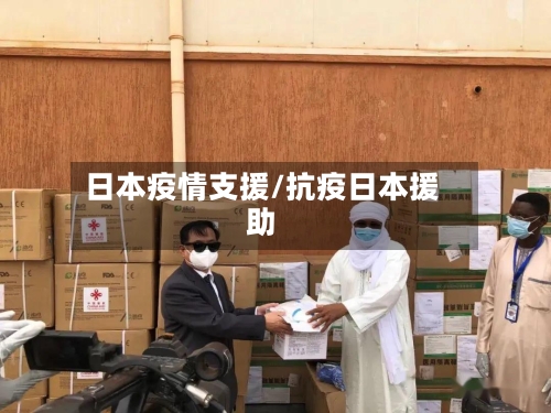 日本疫情支援/抗疫日本援助-第2张图片