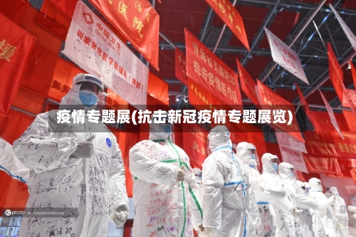疫情专题展(抗击新冠疫情专题展览)-第3张图片