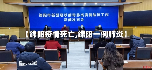 【绵阳疫情死亡,绵阳一例肺炎】-第2张图片
