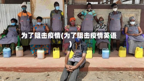 为了阻击疫情(为了阻击疫情英语)