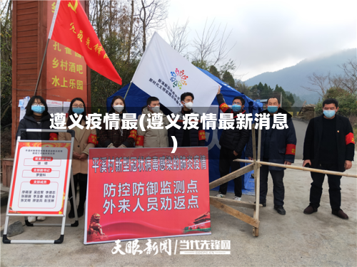 遵义疫情最(遵义疫情最新消息)