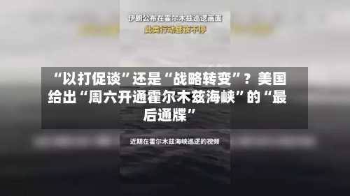 “以打促谈	”还是“战略转变”？美国给出“周六开通霍尔木兹海峡”的“最后通牒	”-第2张图片