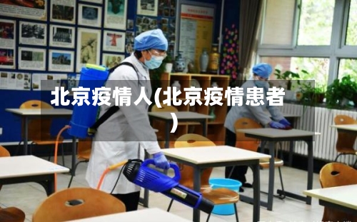 北京疫情人(北京疫情患者)-第3张图片