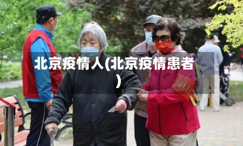 北京疫情人(北京疫情患者)-第2张图片