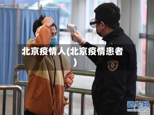 北京疫情人(北京疫情患者)