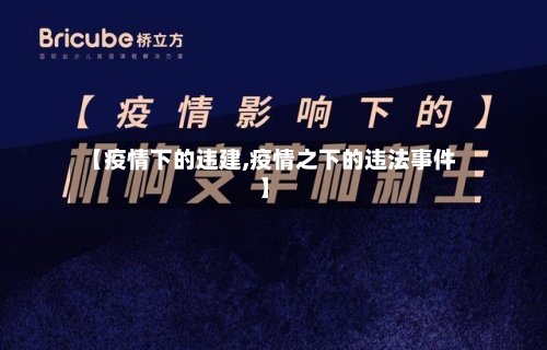 【疫情下的违建,疫情之下的违法事件】-第3张图片
