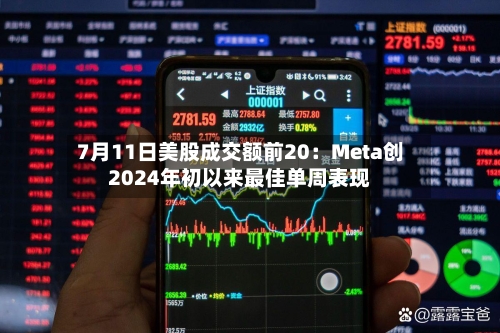 7月11日美股成交额前20：Meta创2024年初以来最佳单周表现-第2张图片