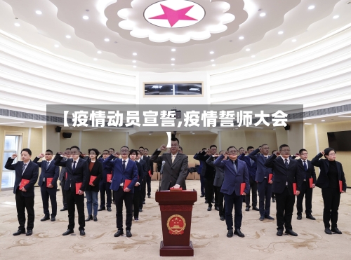 【疫情动员宣誓,疫情誓师大会】-第2张图片