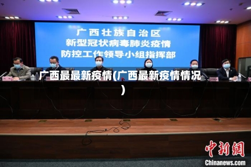 广西最最新疫情(广西最新疫情情况)-第3张图片