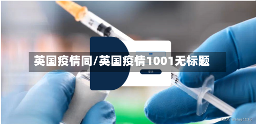 英国疫情同/英国疫情1001无标题